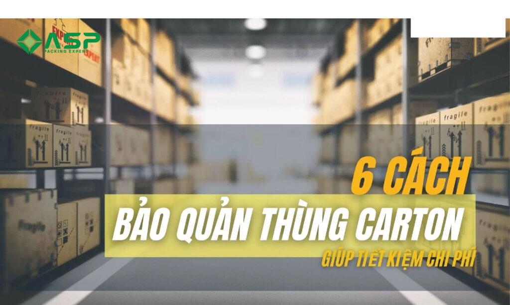 Hướng dẫn bảo quản thùng carton chuẩn kỹ thuật2